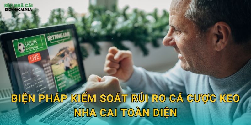 Biện pháp kiểm soát rủi ro cá cược keo nha cai toàn diện