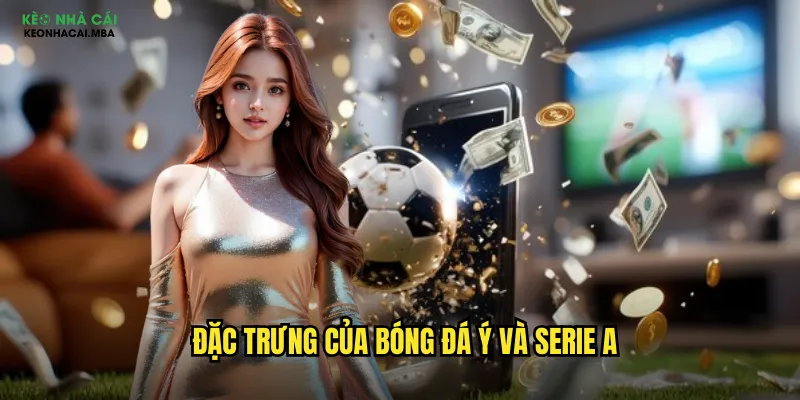 Kèo Bóng Đá Ý - Khám Phá Serie A Cùng Keo Nha Cai Mba 2 Đặc trưng của bóng đá Ý và Serie A