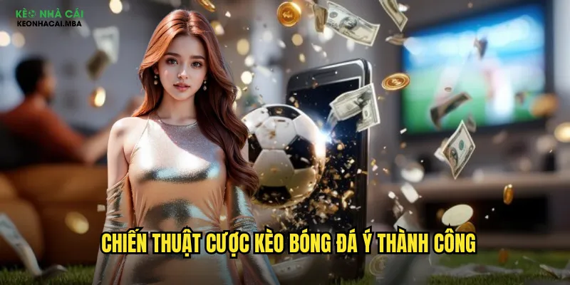 Kèo Bóng Đá Ý - Khám Phá Serie A Cùng Keo Nha Cai Mba 3 Chiến thuật cược kèo bóng đá Ý thành công