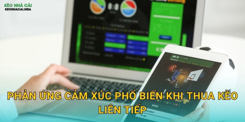 Kiểm Soát Cảm Xúc Khi Thua Kèo - Bài Học Quý Giá Cho Cược Thủ Keonhacai 2 Phản ứng cảm xúc phổ biến khi thua kèo liên tiếp