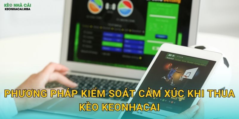 Kiểm Soát Cảm Xúc Khi Thua Kèo - Bài Học Quý Giá Cho Cược Thủ Keonhacai 3 Phương pháp kiểm soát cảm xúc khi thua kèo keonhacai