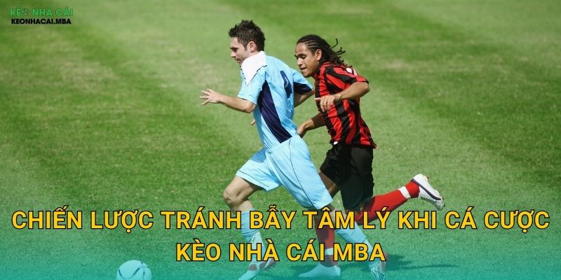 Chiến lược tránh bẫy tâm lý khi cá cược kèo nhà cái mba