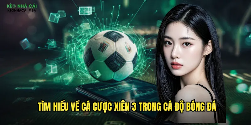 Cá Cược Xiên 3 Keonhacai Mba - Gấp Ba Thắng Lợi Với Xiên 3 2 Tìm hiểu về cá cược xiên 3 trong cá độ bóng đá