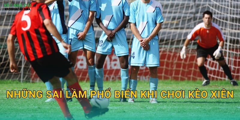Kinh Nghiệm Tránh Kèo Xiên Rủi Ro - Bảo Toàn Vốn Cùng Keo nha cai MBA 2 Những sai lầm phổ biến khi chơi kèo xiên