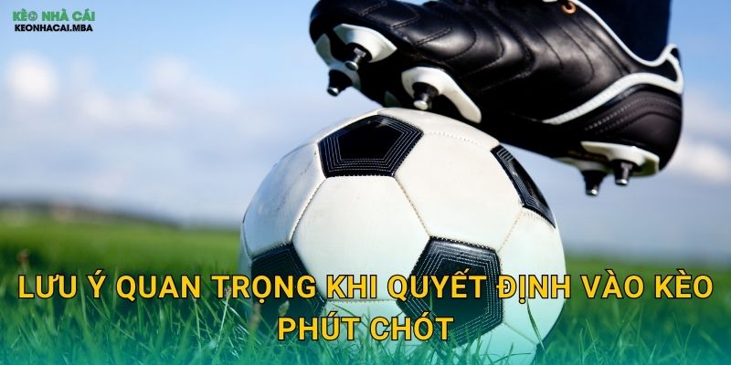 Kinh Nghiệm Đánh Kèo Sát Giờ - Nắm Bắt Thời Cơ Cuối Cùng Tại Keo nha cai MBA 3 Lưu ý quan trọng khi quyết định vào kèo phút chót