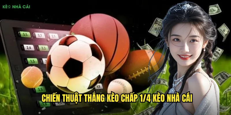 Kèo Chấp 1/4 Kèo Nhà Cái - Bí Quyết Đánh Kèo Chuẩn Không Cần Chỉnh 3 Chiến thuật thắng kèo chấp 1/4 kèo nhà cái