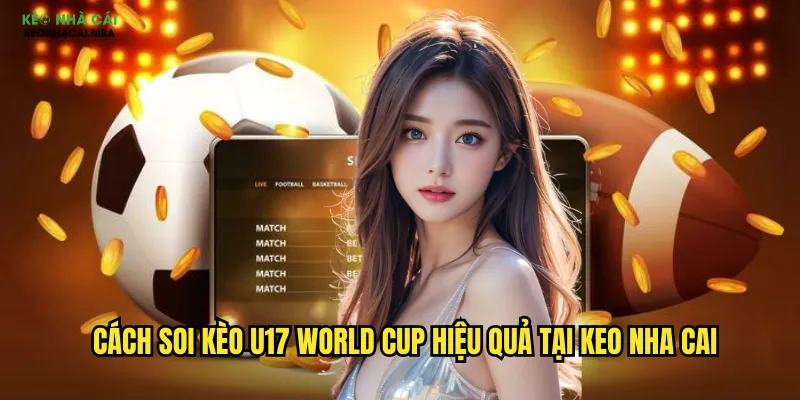 Soi Kèo U17 World Cup - Nhận Định Tài Năng Trẻ Toàn Cầu Tại Keo Nha Cai 3 Cách soi kèo U17 World Cup hiệu quả tại keo nha cai