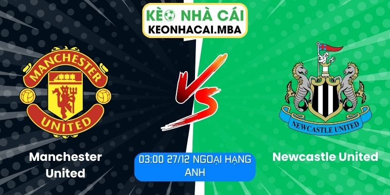 Soi Kèo Manchester United Vs Newcastle United (03:00 27/12, Ngoại Hạng Anh) 1 Soi kèo Manchester United vs Newcastle United