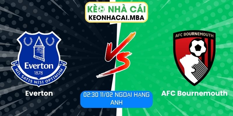 Soi kèo Everton vs AFC Bournemouth (02:30 11/02, Ngoại hạng Anh) 1 Soi kèo Everton vs AFC Bournemouth