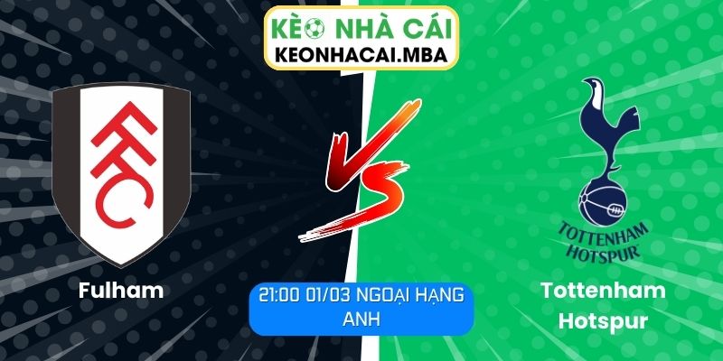 Soi kèo Fulham vs Tottenham Hotspur (21:00 01/03, Ngoại hạng Anh) 1 Soi kèo Fulham vs Tottenham Hotspur (21:00 01/03, Ngoại hạng Anh)