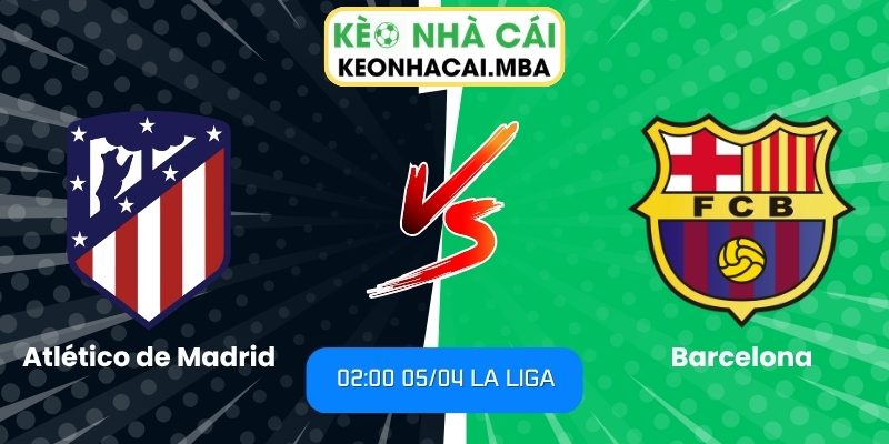 Soi kèo Atlético de Madrid vs Barcelona (02:00 05/04, La Liga) 1 Atlético de Madrid vs Barcelona