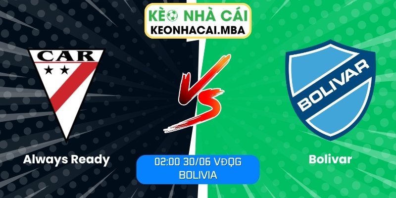 Soi kèo Always Ready vs Bolivar (02:00 30/06, VĐQG Bolivia) 1 Always Ready vs Bolivar