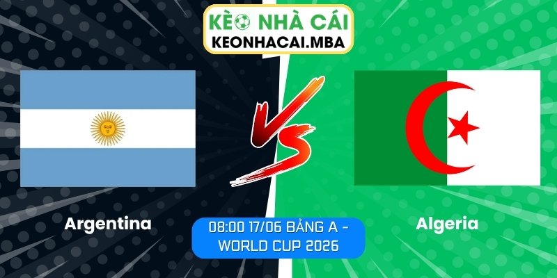 Soi kèo Argentina vs Algeria (08:00 17/06, Bảng A - World Cup 2026) 1 Argentina vs Algeria