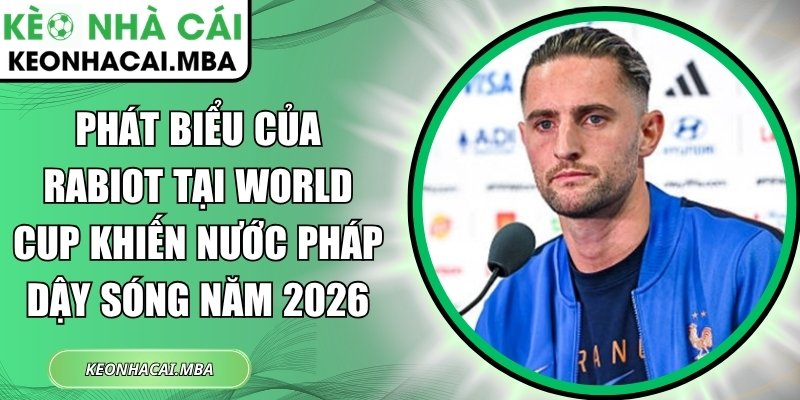 Phát biểu của Rabiot tại World Cup khiến nước Pháp dậy sóng năm 2026 1 Phát biểu của Rabiot
