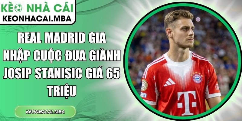 Real Madrid gia nhập cuộc đua giành Josip Stanisic giá 65 triệu 1 Real Madrid gia nhập cuộc đua